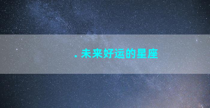 . 未来好运的星座